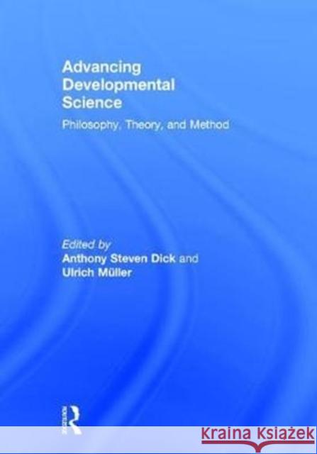 Advancing Developmental Science: Philosophy, Theory, and Method Anthony S. Dick Ulrich Muller 9781138960039