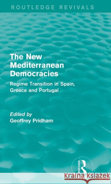 The New Mediterranean Democracies: Regime Transition in Spain, Greece and Portugal Geoffrey Pridham 9781138960084