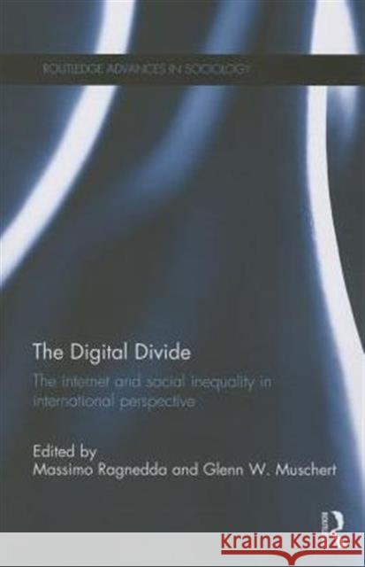 The Digital Divide: The Internet and Social Inequality in International Perspective Massimo Ragnedda Glenn W. Muschert 9781138960268