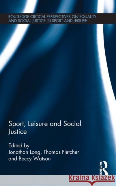 Sport, Leisure and Social Justice Jonathan Long Thomas Fletcher Beccy Watson 9781138960459 Routledge