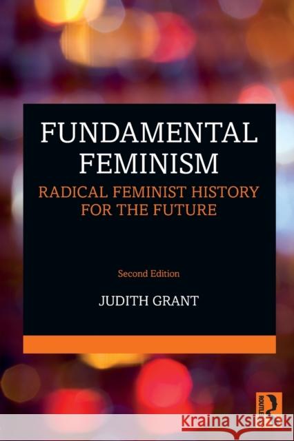 Fundamental Feminism: Radical Feminist History for the Future Grant, Judith 9781138960466 Routledge