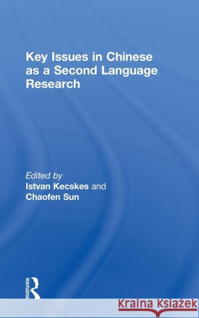 Key Issues in Chinese as a Second Language Research Istvan Kecskes Chao Fen Sun 9781138960527