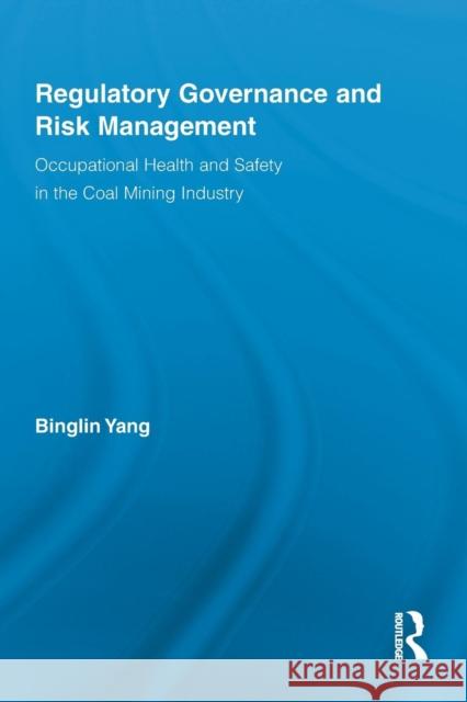 Regulatory Governance and Risk Management: Occupational Health and Safety in the Coal Mining Industry Binglin Yang 9781138960572 Routledge