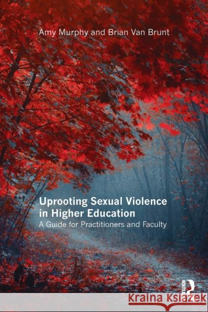 Uprooting Sexual Violence in Higher Education: A Guide for Practitioners and Faculty Amy Murphy Brian Va 9781138960626 Routledge