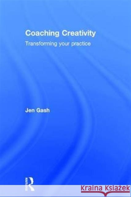 Coaching Creativity: Transforming Your Practice Jen Gash 9781138960794 Routledge