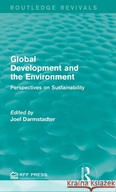 Global Development and the Environment: Perspectives on Sustainability Joel Darmstadter 9781138961111 Routledge