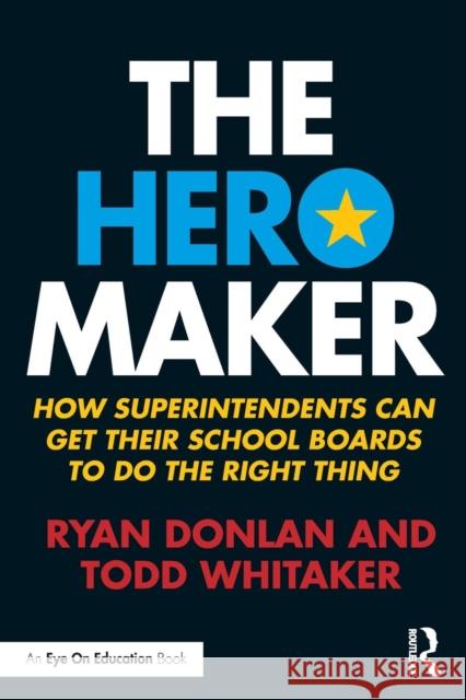 The Hero Maker: How Superintendents Can Get their School Boards to Do the Right Thing Donlan, Ryan 9781138961173 Routledge