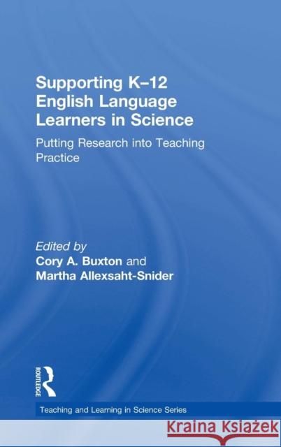Supporting K-12 English Language Learners in Science: Putting Research Into Teaching Practice Cory Buxton Martha Allexsaht-Snider 9781138961180