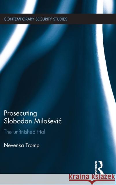 Prosecuting Slobodan Milosevic: The Unfinished Trial Nevenka Tromp 9781138961357 Routledge