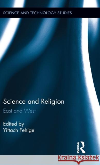 Science and Religion: East and West Yiftach Fehige 9781138961364 Routledge Chapman & Hall