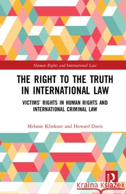 The Right to the Truth in International Law: Victims' Rights in Human Rights and International Criminal Law Klinkner, Melanie 9781138961449 Routledge