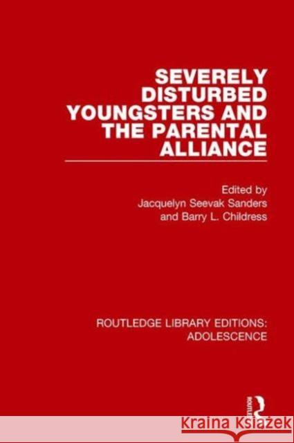 Severely Disturbed Youngsters and the Parental Alliance Jacquelyn Sanders Barry Childress 9781138962248 Routledge