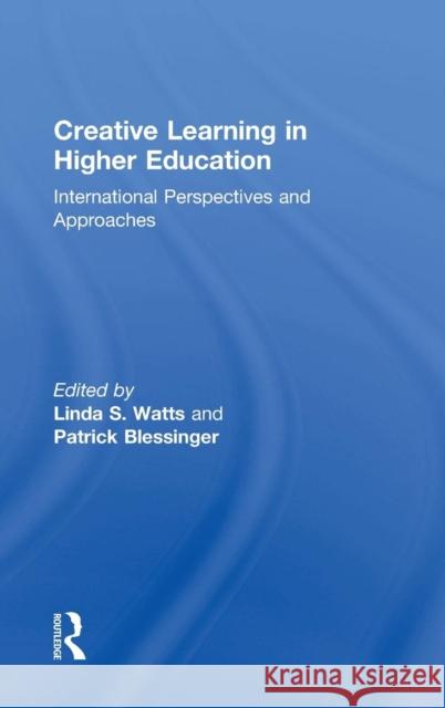 Creative Learning in Higher Education: International Perspectives and Approaches Linda Watts Patrick Blessinger 9781138962354