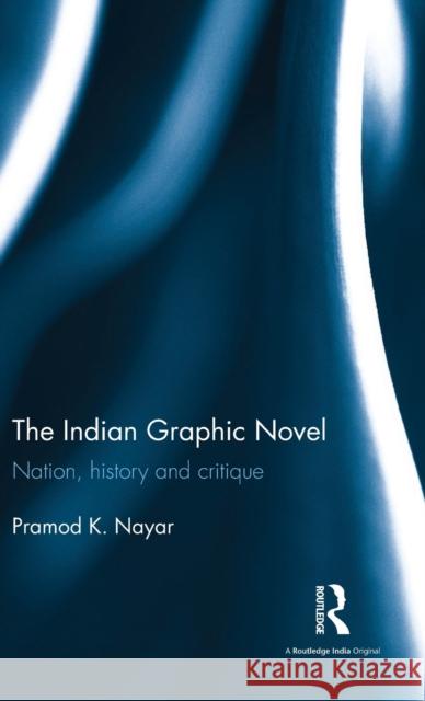 The Indian Graphic Novel: Nation, history and critique Nayar, Pramod K. 9781138962446 Routledge Chapman & Hall