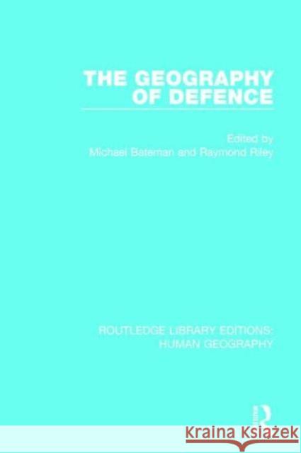 The Geography of Defence Michael Bateman Raymond Riley 9781138962507 Routledge