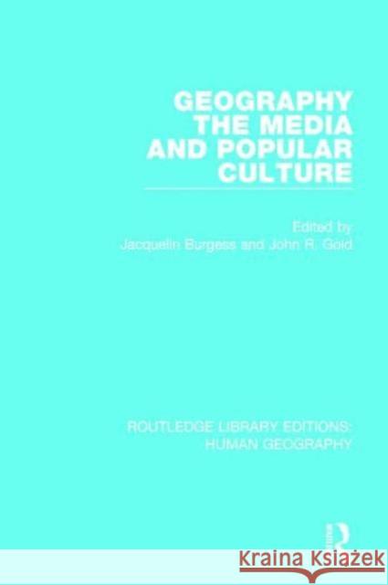 Geography, the Media and Popular Culture Jacquelin Burgess John R. Gold 9781138962569 Routledge