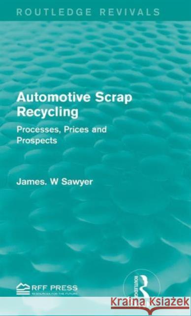 Automotive Scrap Recycling: Processes, Prices and Prospects James W. Sawyer 9781138962590