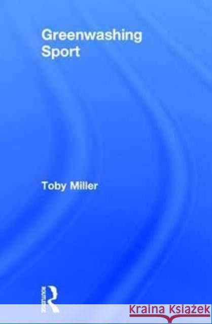 Greenwashing Sport Toby Miller 9781138962743 Routledge