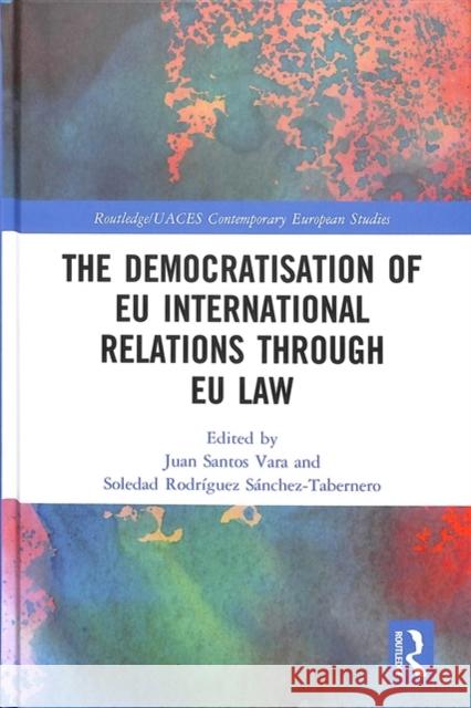 The Democratisation of Eu International Relations Through Eu Law Juan Santo Soledad Rodriguez Sanchez-Tabernero 9781138962767 Routledge