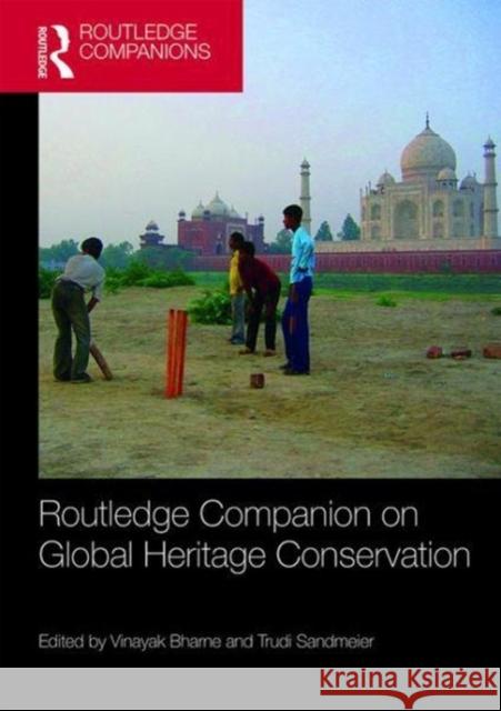 Routledge Companion to Global Heritage Conservation Vinayak Bharne Trudi Sandmeier 9781138962989 Routledge