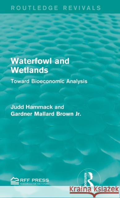 Waterfowl and Wetlands: Toward Bioeconomic Analysis Judd Hammack 9781138963009