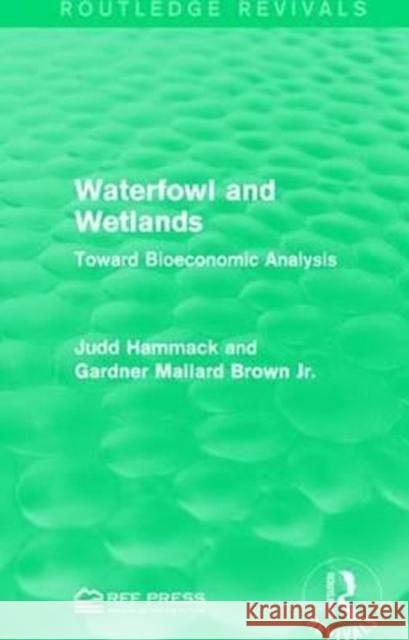 Waterfowl and Wetlands: Toward Bioeconomic Analysis Judd Hammack, Gardner Mallard Brown Jr. 9781138963023