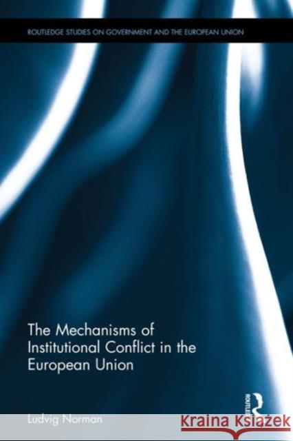 The Mechanisms of Institutional Conflict in the European Union Ludvig Norman 9781138963092