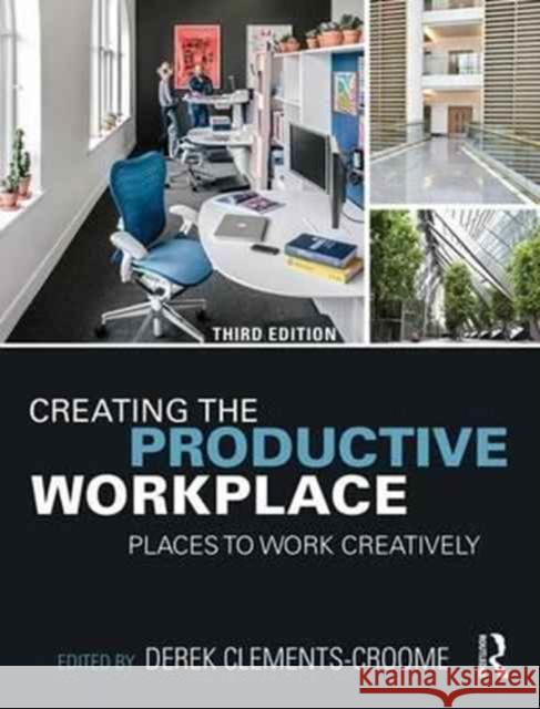 Creating the Productive Workplace: Places to Work Creatively Derek Clements-Croome 9781138963344