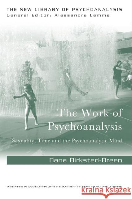 The Work of Psychoanalysis: Sexuality, Time and the Psychoanalytic Mind Dana Birksted-Breen 9781138963405 Routledge