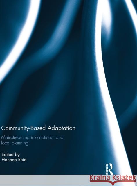 Community-based adaptation: Mainstreaming into national and local planning Reid, Hannah 9781138963429