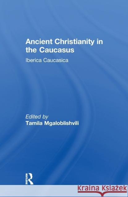 Ancient Christianity in the Caucasus Tamila Mgaloblishvili 9781138963481 Taylor and Francis