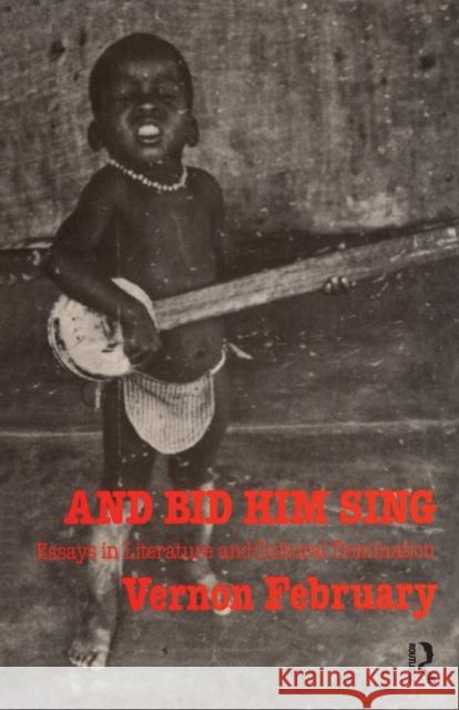 And Bid Him Sing: Essays in Literature and Cultural Domination February, Vernon 9781138963511