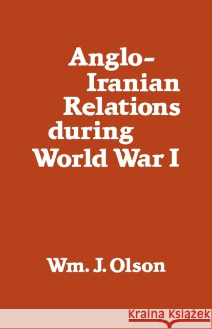 Anglo-Iranian Relations During World War I William J. Olson 9781138963542