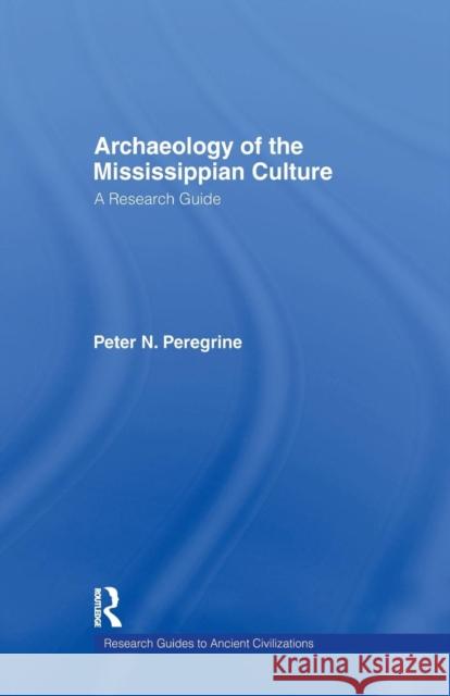 Archaeology of the Mississippian Culture: A Research Guide Peter N. Peregrine 9781138963771 Routledge