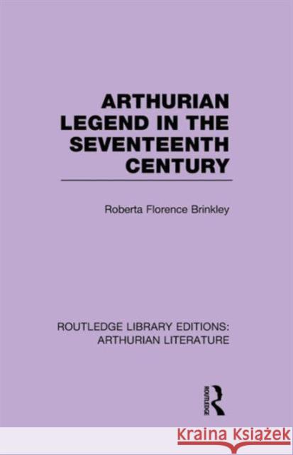 Arthurian Legend in the Seventeenth Century Roberta Florence Brinkley   9781138963900 Taylor and Francis
