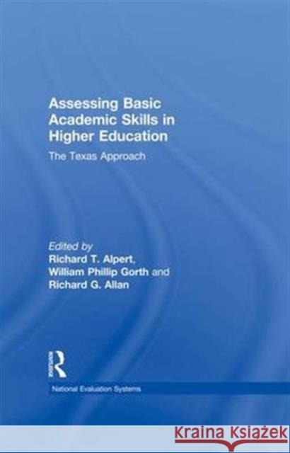 Assessing Basic Academic Skills in Higher Education: The Texas Approach Richard T. Alpert William P. Gorth Richard G. Allan 9781138964006 Routledge