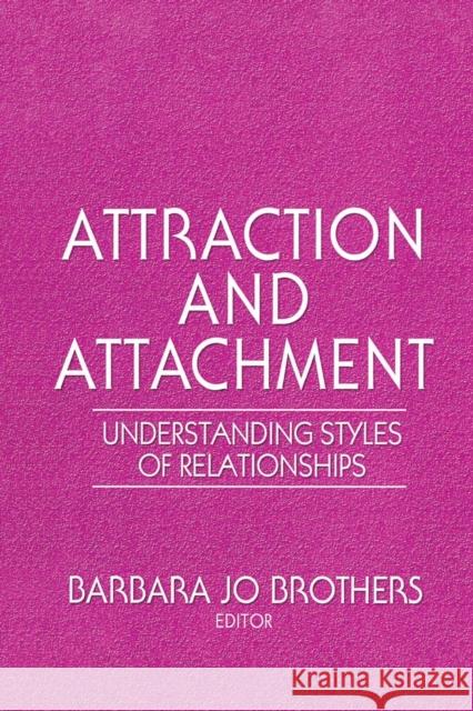 Attraction and Attachment: Understanding Styles of Relationships Barbara Jo Brothers 9781138964112