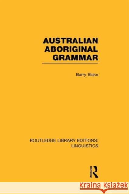 Australian Aboriginal Grammar (Rle Linguistics F: World Linguistics) Blake, Barry 9781138964174 Routledge