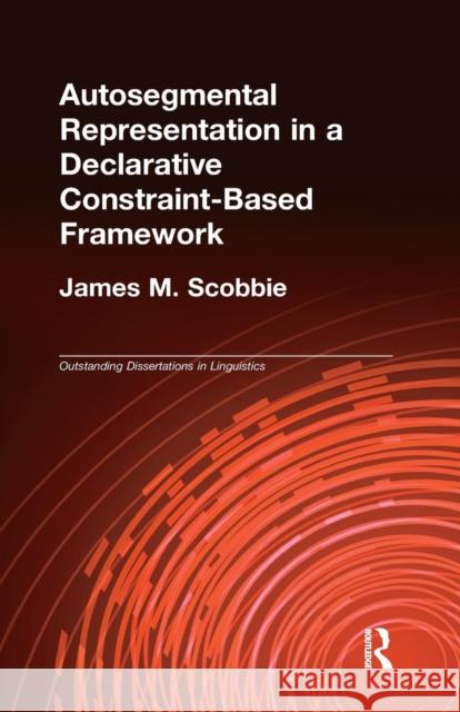 Autosegmental Representation in a Declarative Constraint-Based Framework James M. Scobbie 9781138964235 Routledge