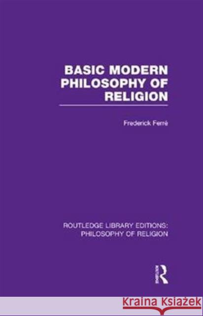 Basic Modern Philosophy of Religion Frederick FerrÃ©   9781138964396 Taylor and Francis