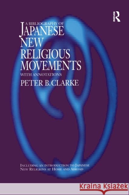 Bibliography of Japanese New Religious Movements: With Annotations and an Introduction to Japanese New Religions at Home and Abroad Clarke, Peter B. 9781138964655
