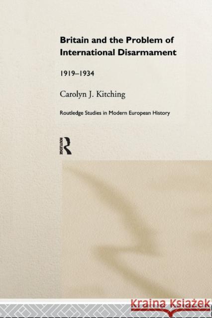 Britain and the Problem of International Disarmament: 1919-34 Carolyn Kitching 9781138965027