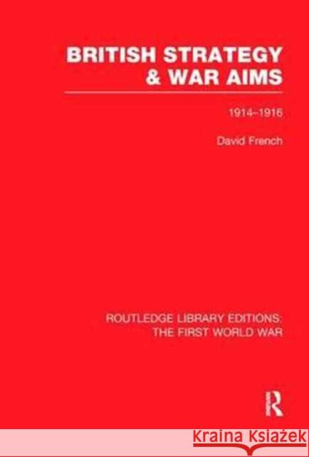 British Strategy and War Aims 1914-1916 (Rle First World War): 1914-1916 French, David 9781138965119