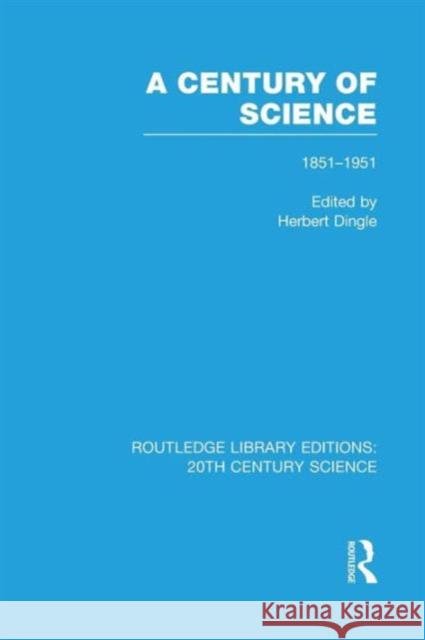 A Century of Science 1851-1951 Herbert Dingle 9781138965409 Routledge