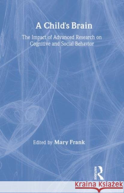 A Child's Brain: The Impact of Advanced Research on Cognitive and Social Behavior Mary Frank 9781138965416