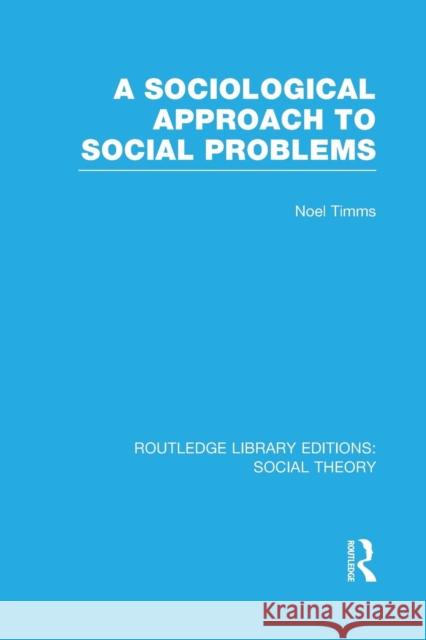 A Sociological Approach to Social Problems Noel Timms   9781138965645