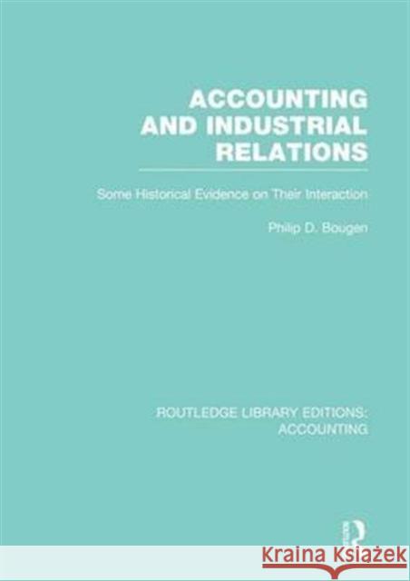 Accounting and Industrial Relations (Rle Accounting): Some Historical Evidence on Their Interaction Philip Bougen   9781138965775 Taylor and Francis