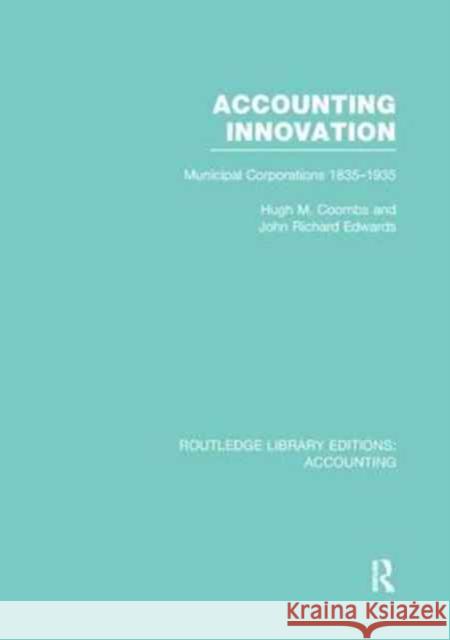 Accounting Innovation (Rle Accounting): Municipal Corporations 1835-1935 Hugh Coombs J. R. Edwards  9781138965812 Taylor and Francis