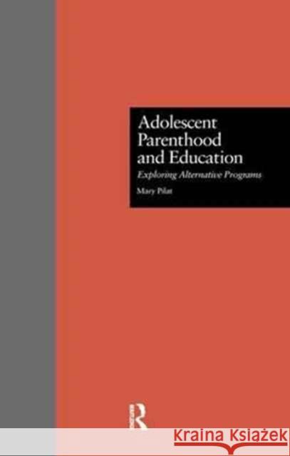 Adolescent Parenthood and Education: Exploring Alternative Programs Mary Pilat 9781138965959
