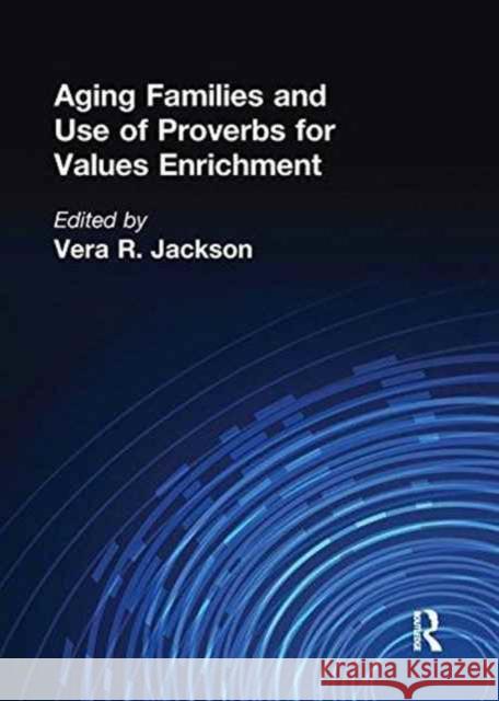 Aging Families and Use of Proverbs for Values Enrichment Vera R Jackson 9781138966338 Taylor and Francis